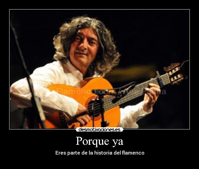 Porque ya - Eres parte de la historia del flamenco
