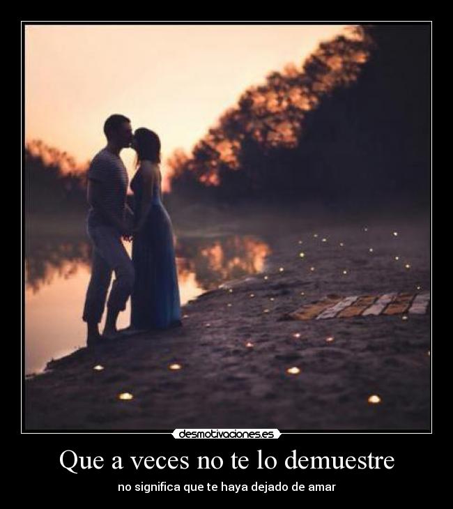 Que a veces no te lo demuestre - no significa que te haya dejado de amar