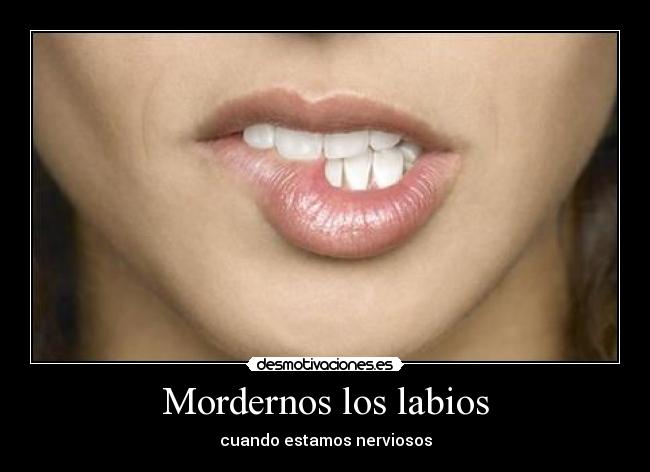 Mordernos los labios - cuando estamos nerviosos