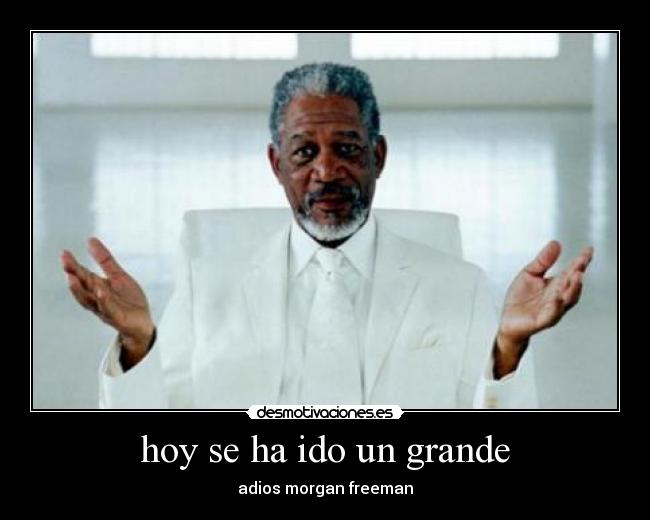 hoy se ha ido un grande - adios morgan freeman