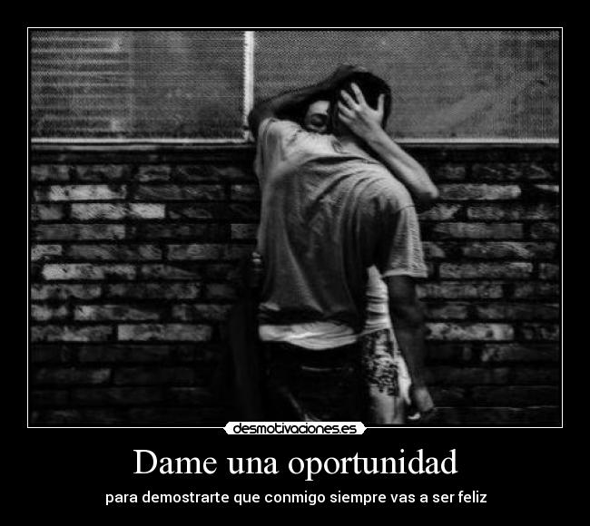 Dame una oportunidad - para demostrarte que conmigo siempre vas a ser feliz