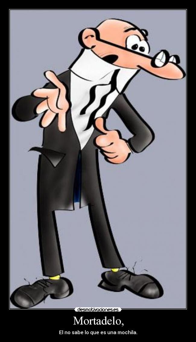 Mortadelo, - El no sabe lo que es una mochila.