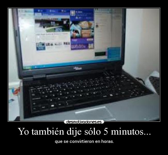 Yo también dije sólo 5 minutos... - 
