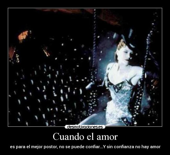 Cuando el amor - es para el mejor postor, no se puede confiar...Y sin confianza no hay amor