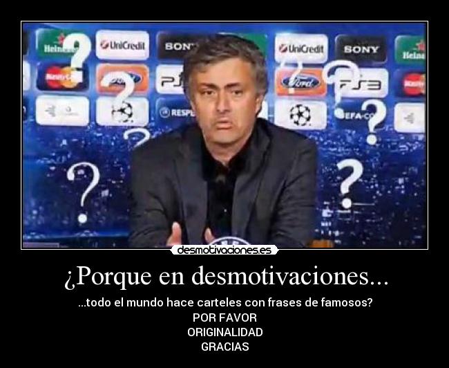 ¿Porque en desmotivaciones... - ...todo el mundo hace carteles con frases de famosos?
POR FAVOR
ORIGINALIDAD
GRACIAS