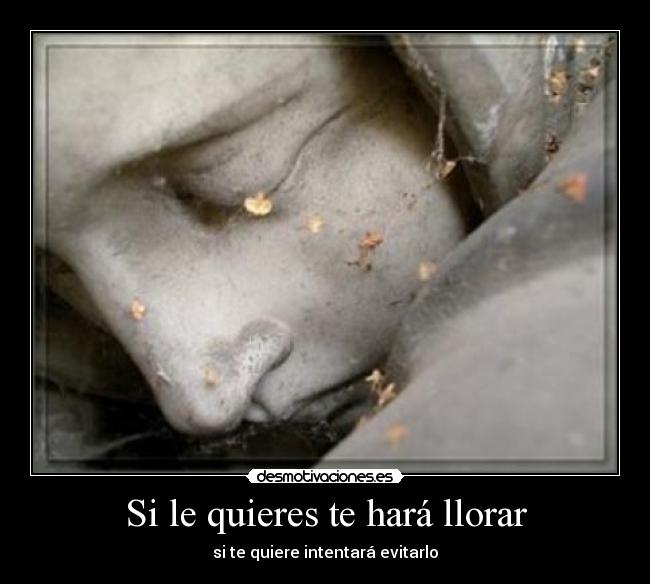 Si le quieres te hará llorar -