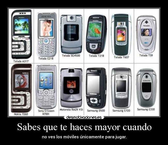 Sabes que te haces mayor cuando - no ves los móviles únicamente para jugar.