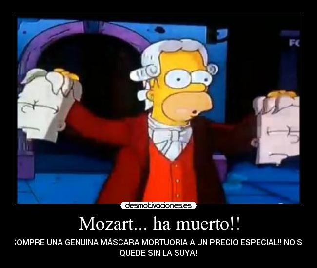 Mozart... ha muerto!! - COMPRE UNA GENUINA MÁSCARA MORTUORIA A UN PRECIO ESPECIAL!! NO SE
QUEDE SIN LA SUYA!!