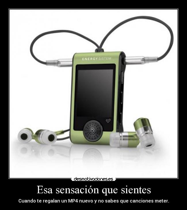 Esa sensación que sientes - Cuando te regalan un MP4 nuevo y no sabes que canciones meter.