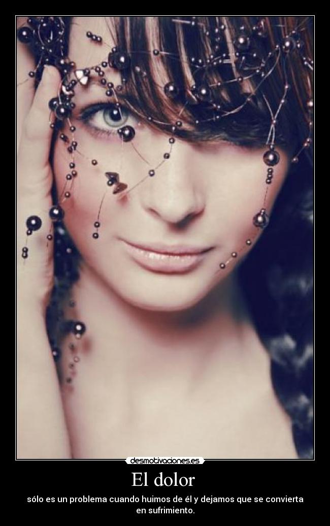 El dolor - sólo es un problema cuando huimos de él y dejamos que se convierta en sufrimiento.