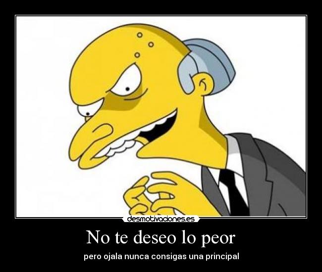 No te deseo lo peor - pero ojala nunca consigas una principal