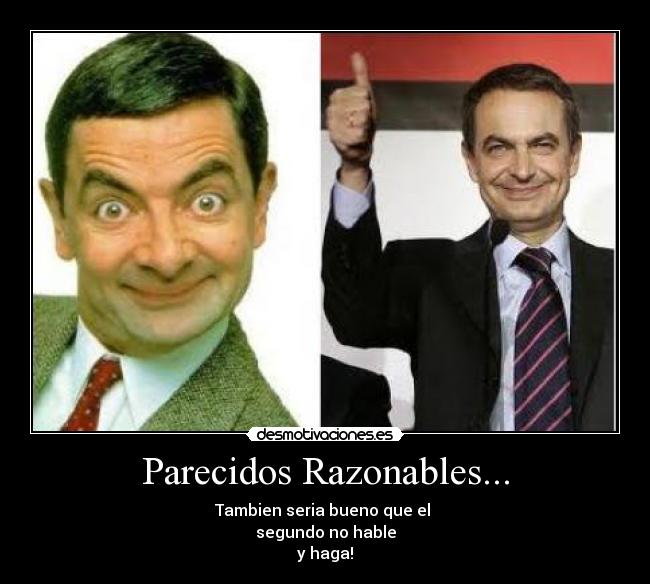 Parecidos Razonables... - Tambien seria bueno que el
segundo no hable
y haga!