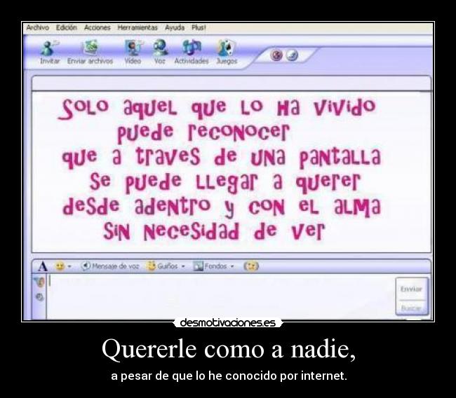 Quererle como a nadie, - a pesar de que lo he conocido por internet.