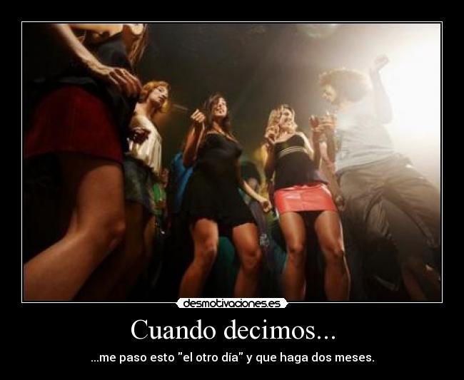 Cuando decimos... - ...me paso esto el otro día y que haga dos meses.