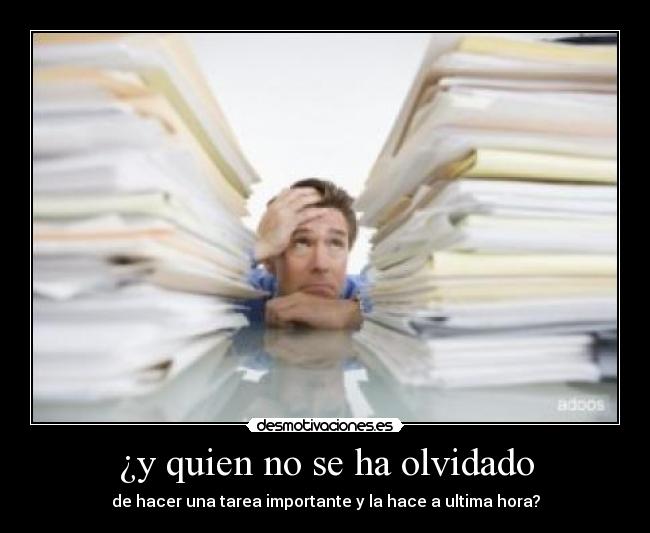 ¿y quien no se ha olvidado - de hacer una tarea importante y la hace a ultima hora?
