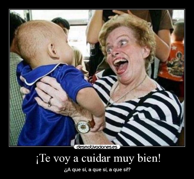 ¡Te voy a cuidar muy bien! - 