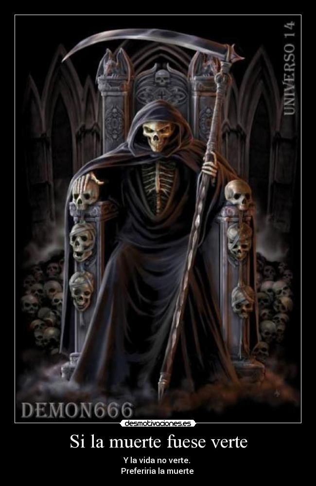 Si la muerte fuese verte - Y la vida no verte.
Preferiria la muerte