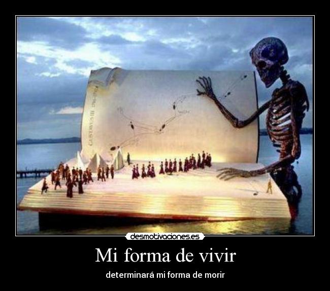 Mi forma de vivir - determinará mi forma de morir