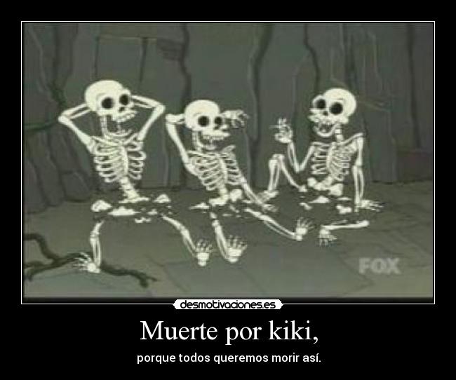 Muerte por kiki, - porque todos queremos morir así.