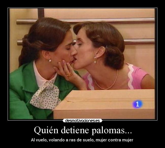 Quién detiene palomas... - Al vuelo, volando a ras de suelo, mujer contra mujer