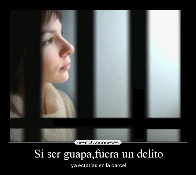 Si ser guapa,fuera un delito -