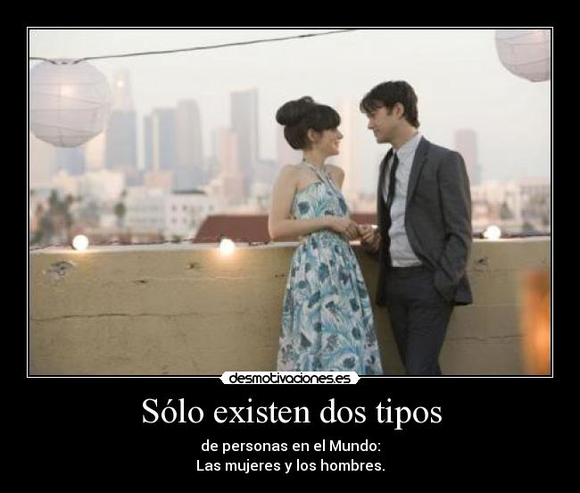 Sólo existen dos tipos - de personas en el Mundo:
Las mujeres y los hombres.