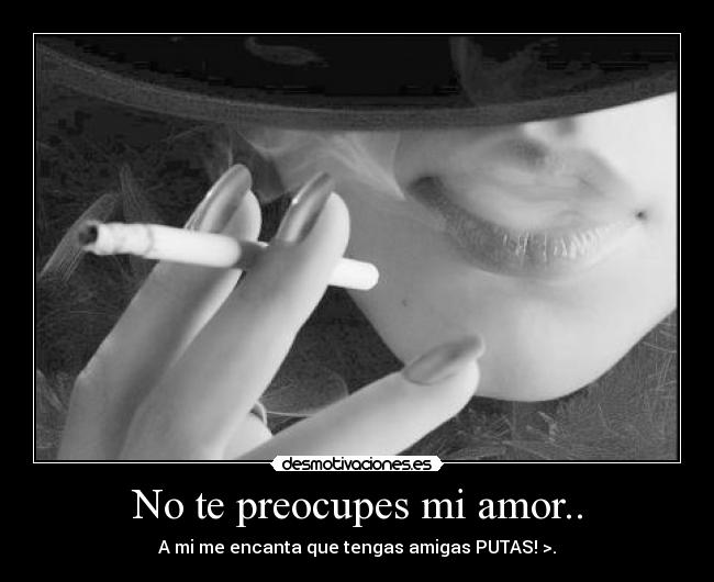 No te preocupes mi amor.. -