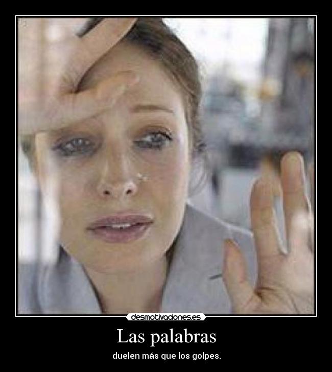Las palabras - duelen más que los golpes.