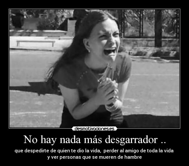 No hay nada más desgarrador .. -