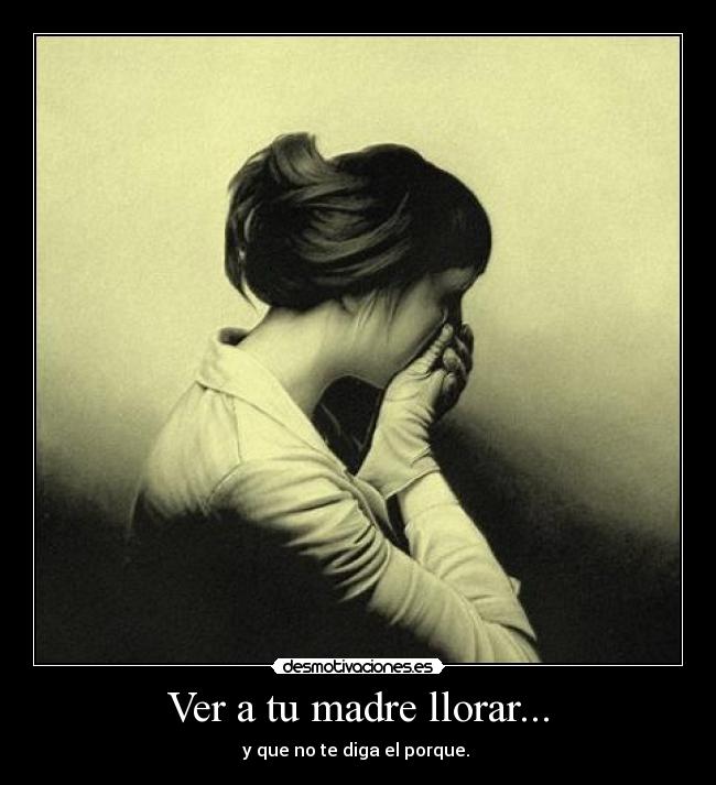 Ver a tu madre llorar... - 