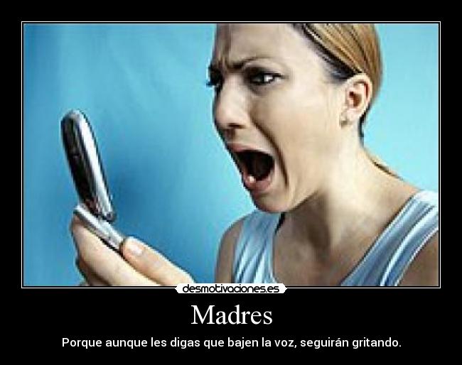 Madres - Porque aunque les digas que bajen la voz, seguirán gritando.