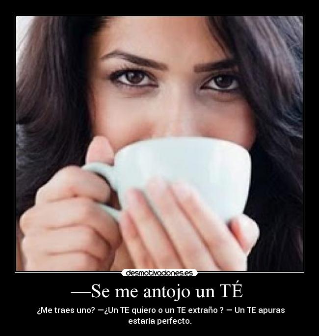 —Se me antojo un TÉ  - 
