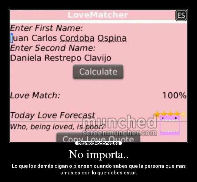No importa.. - Lo que los demás digan o piensen cuando sabes que la persona que mas
amas es con la que debes estar.