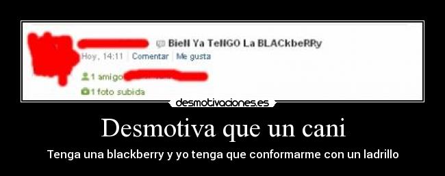 Desmotiva que un cani - Tenga una blackberry y yo tenga que conformarme con un ladrillo