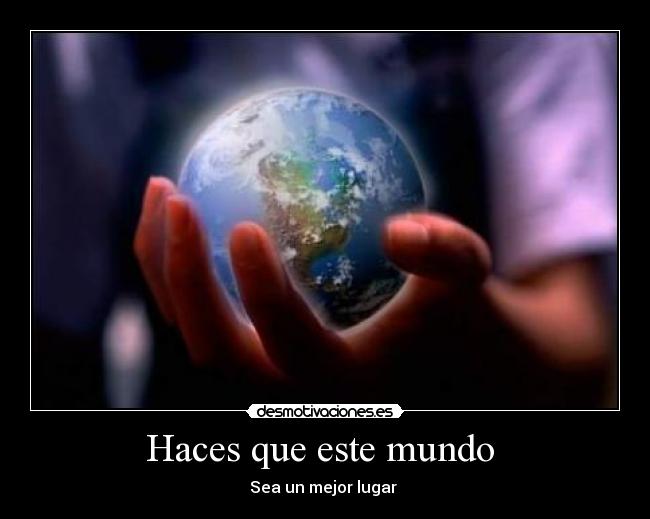 Haces que este mundo -