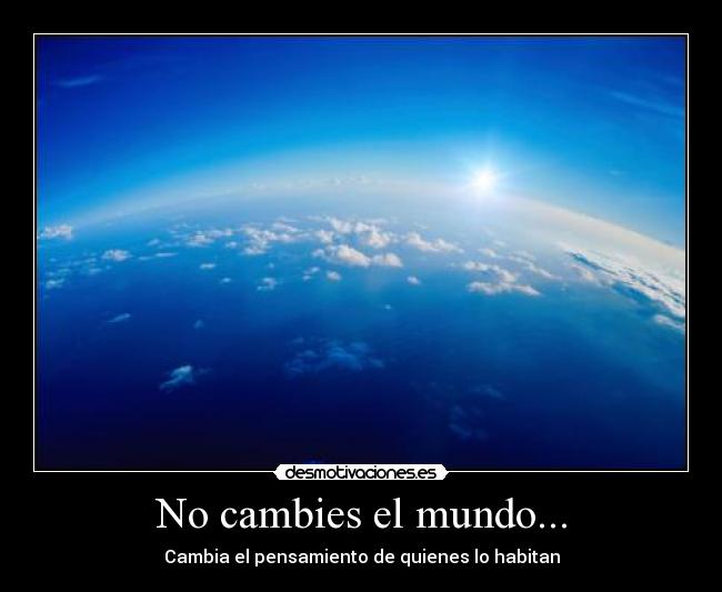 No cambies el mundo... - 