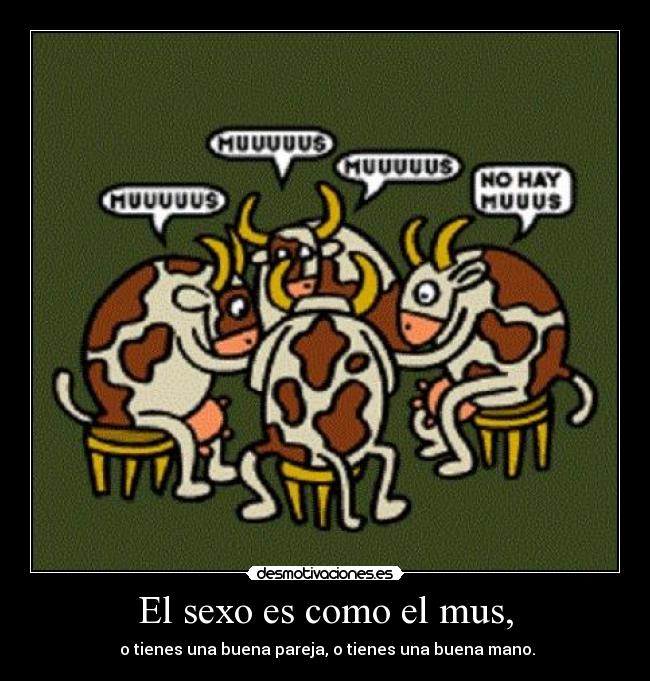 El sexo es como el mus, - o tienes una buena pareja, o tienes una buena mano.