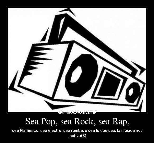 Sea Pop, sea Rock, sea Rap, - sea Flamenco, sea electro, sea rumba, o sea lo que sea, la musica nos motiva(8)