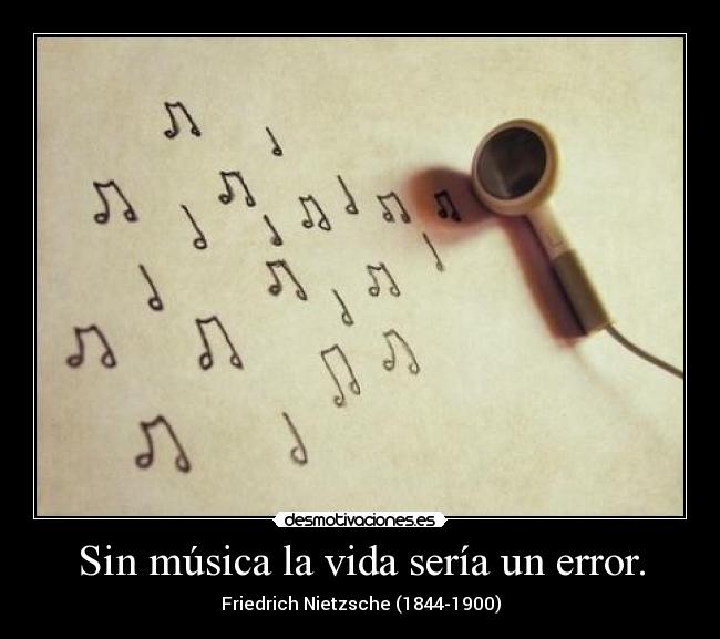 Sin música la vida sería un error. - Friedrich Nietzsche (1844-1900)