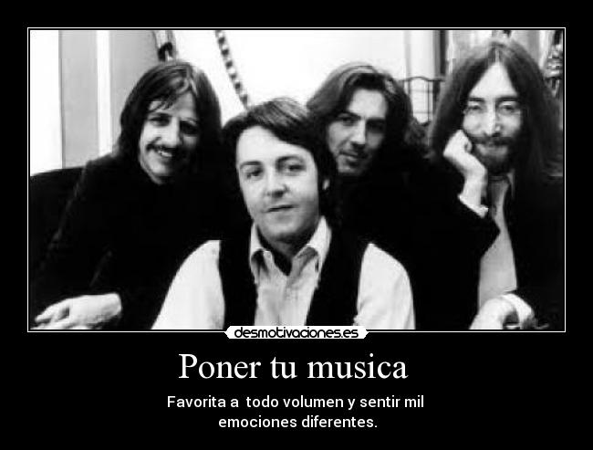 Poner tu musica - Favorita a todo volumen y sentir mil
emociones diferentes.