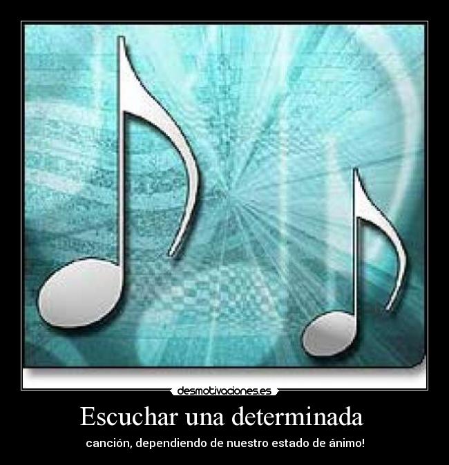 Escuchar una determinada - canción, dependiendo de nuestro estado de ánimo!