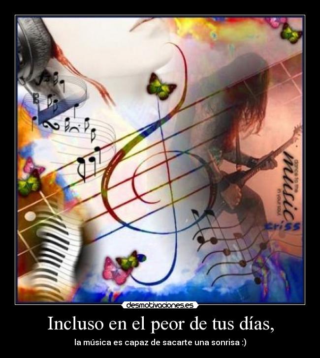 Incluso en el peor de tus días, - la música es capaz de sacarte una sonrisa :)