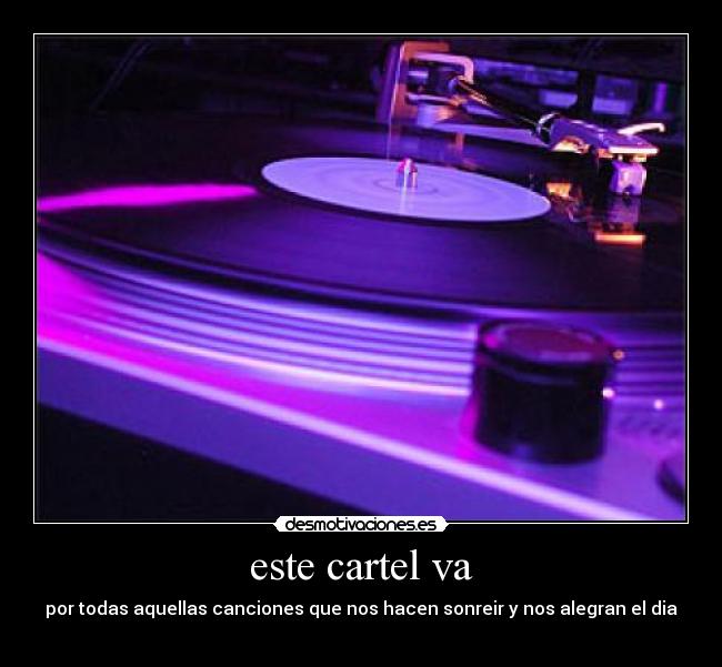 este cartel va - por todas aquellas canciones que nos hacen sonreir y nos alegran el dia