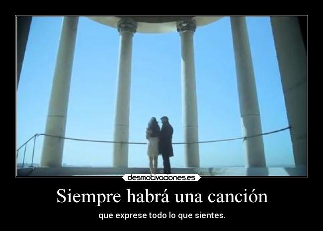 Siempre habrá una canción - que exprese todo lo que sientes.