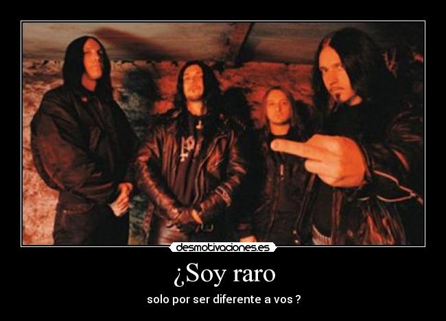 ¿Soy raro - solo por ser diferente a vos ?