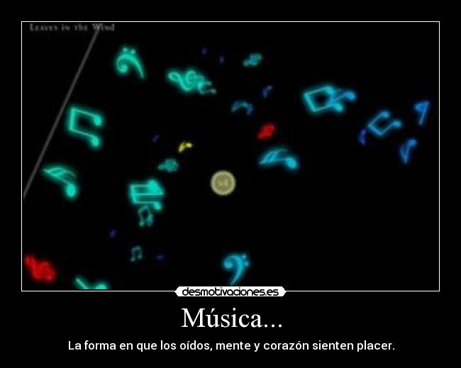 Música... - La forma en que los oídos, mente y corazón sienten placer.