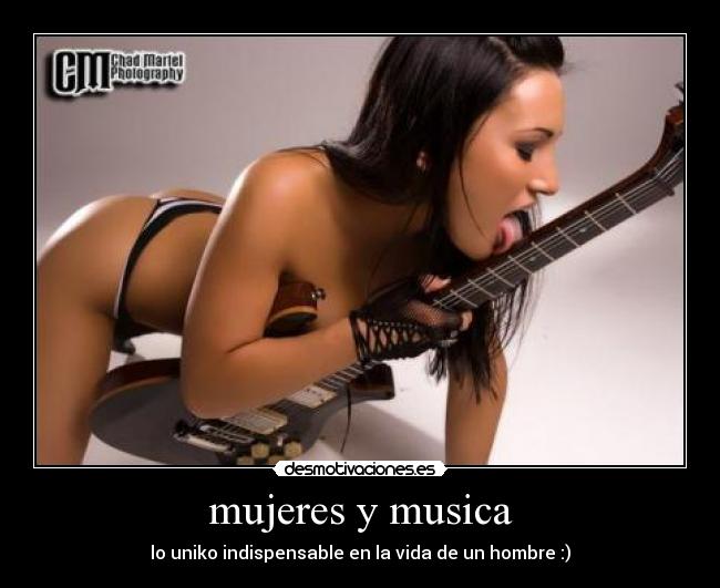mujeres y musica - lo uniko indispensable en la vida de un hombre :)
