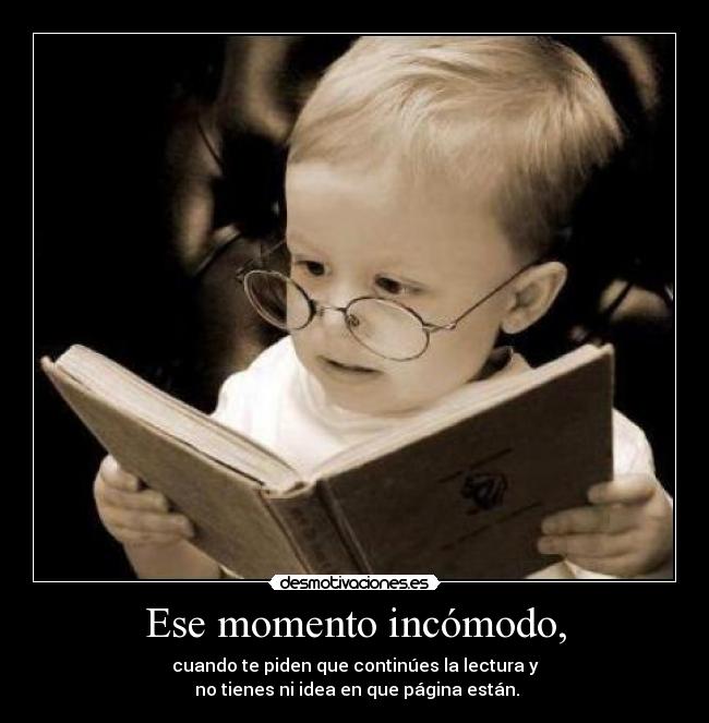 Ese momento incómodo, - cuando te piden que continúes la lectura y
no tienes ni idea en que página están.