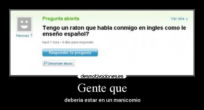 Gente que - deberia estar en un manicomio