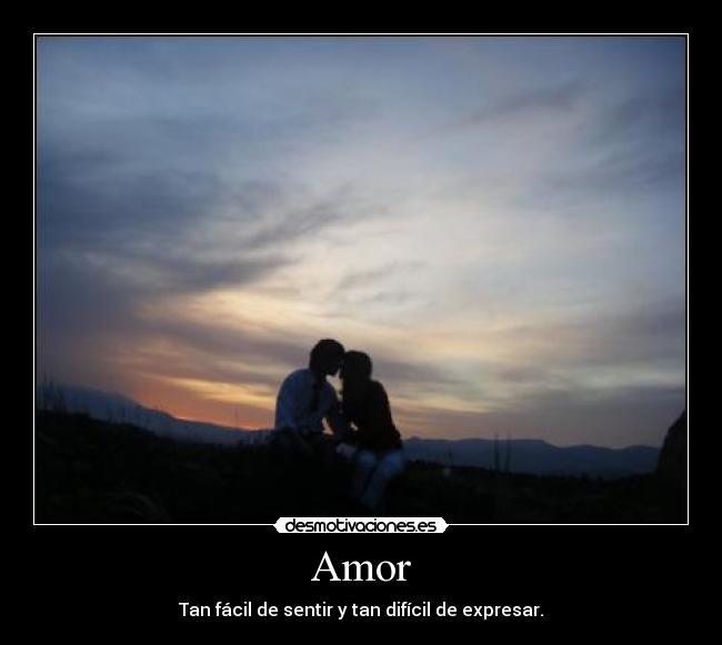 Amor - Tan fácil de sentir y tan difícil de expresar.